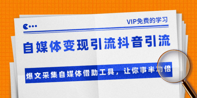 准哥自媒体变现引流抖音引流+爆文采集自媒体借助工具，让你事半功倍（附素材）-启程资源站