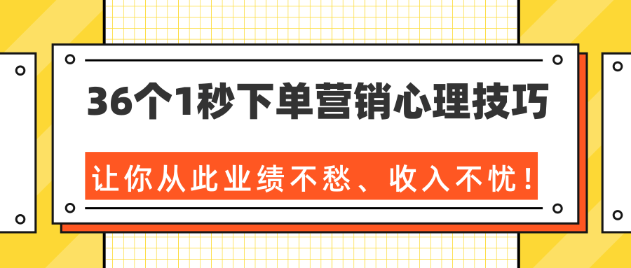 36个1秒下单营销心理技巧，让你从此业绩不愁、收入不忧！（完结）-启程资源站