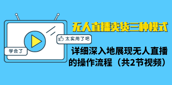 无人直播卖货三种模式：详细深入地展现无人直播的操作流程（共2节视频）-启程资源站