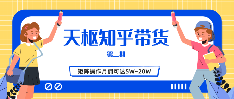 天枢知乎带货第二期，单号操作月佣在3K~1W,矩阵操作月佣可达5W~20W-启程资源站