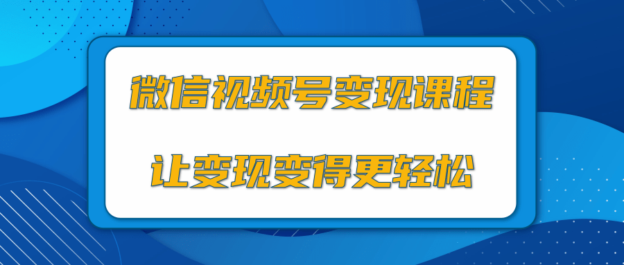 微信视频号变现项目，0粉丝冷启动项目和十三种变现方式-启程资源站