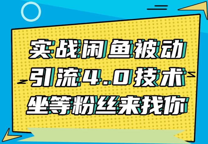 实战闲鱼被动引流4.0技术，坐等粉丝来找你，实操演示日加200+精准粉-启程资源站