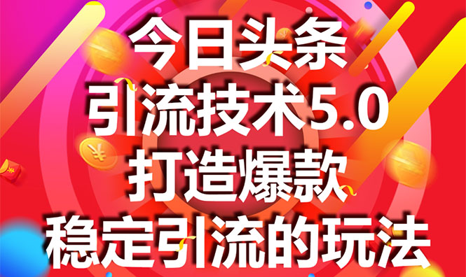 今日头条引流技术5.0，市面上最新的打造爆款稳定引流玩法，轻松100W+阅读-启程资源站