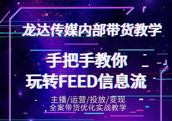 龙达传媒内部抖音带货密训营：手把手教你玩转抖音FEED信息流，让你销量暴增-启程资源站