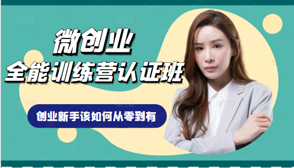 微创业全能训练营认证班课程，从理论知识与实际案例手把手指导创业新手如何从零到有-启程资源站
