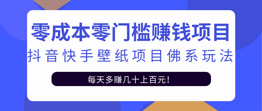 零成本零门槛赚钱项目：抖音快手壁纸项目佛系玩法，一天变现500+-启程资源站