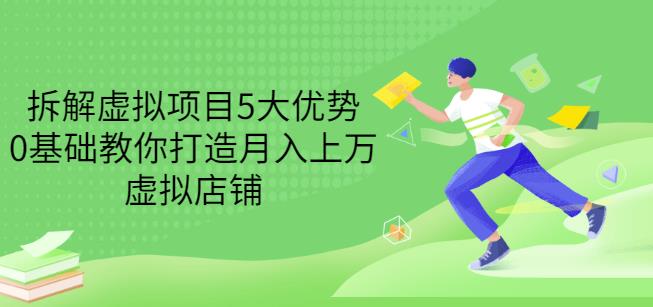 拆解虚拟项目5大优势，0基础教你打造月入上万虚拟店铺（无水印）-启程资源站