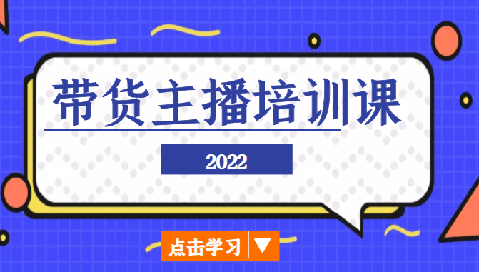 2022带货主播培训课，小白学完也能尽早进入直播行业-启程资源站