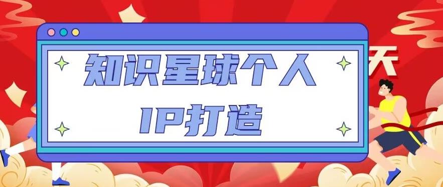 知识星球个人IP打造系列课程，每天引流100精准粉【视频教程】-启程资源站