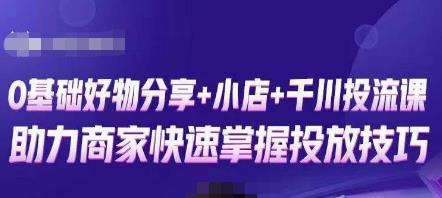 卡思零基础好物分享+抖音小店+千川投流课，0基础快速起号，快速入门抖音投放-启程资源站
