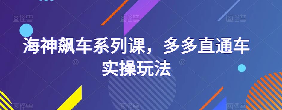 海神飙车系列课，多多直通车实操玩法-启程资源站