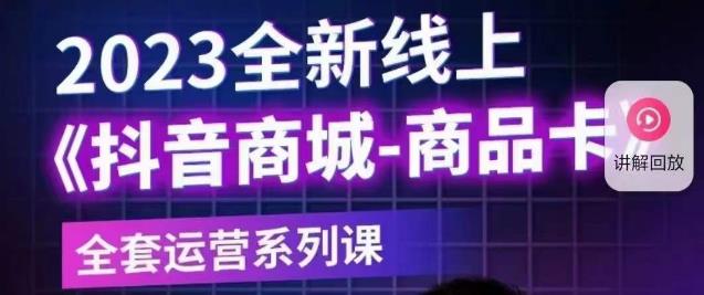 老陶电商·抖音商城商品卡【新版】，2023全新线上全套运营系列课-启程资源站