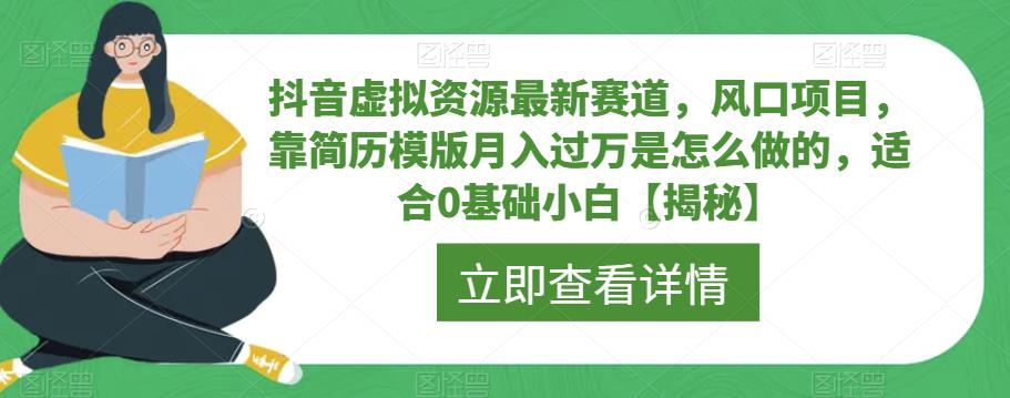 抖音虚拟资源最新赛道，风口项目，靠简历模版月入过万是怎么做的，适合0基础小白【揭秘】-启程资源站