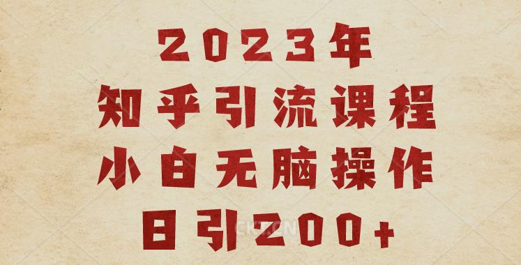 2023知乎引流课程，小白无脑操作日引200+【揭秘】-启程资源站