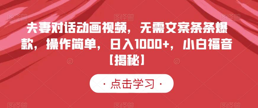 夫妻对话动画视频，无需文案条条爆款，操作简单，日入1000+，小白福音【揭秘】-启程资源站