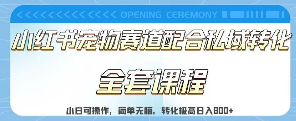 实测日入800的项目小红书宠物赛道配合私域转化玩法，适合新手小白操作，简单无脑【揭秘】-启程资源站