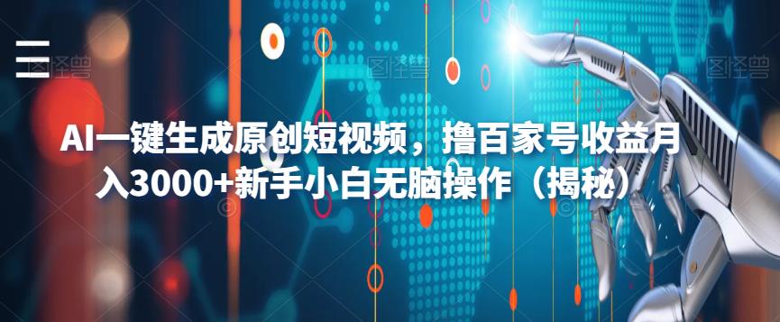 AI一键生成原创短视频，撸百家号收益月入3000+新手小白无脑操作（揭秘）-启程资源站