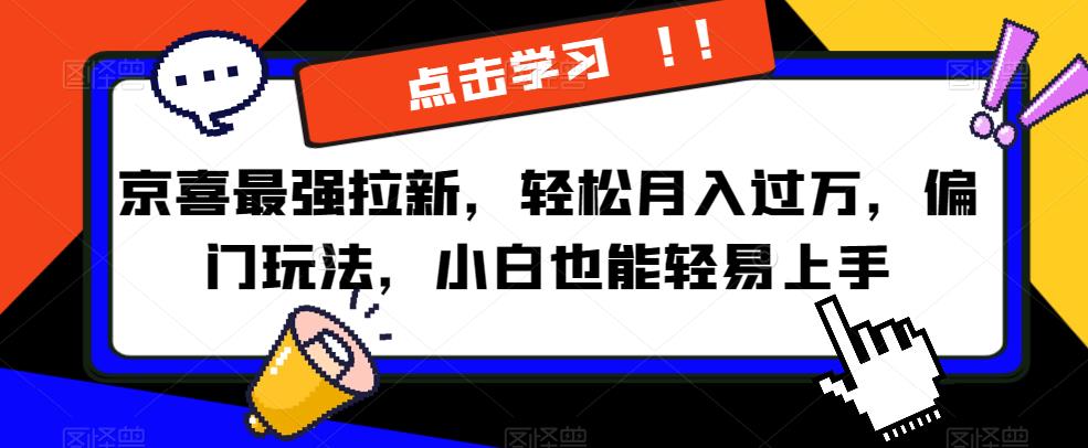 京喜最强拉新，轻松月入过万，偏门玩法，小白也能轻易上手【揭秘】-启程资源站