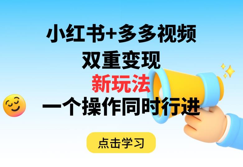 多多视频+小红书，双重变现新玩法，可同时进行【揭秘】-启程资源站