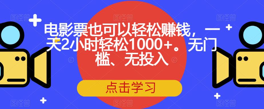 电影票也可以轻松赚钱，一天2小时轻松1000+。无门槛、无投入【揭秘】-启程资源站