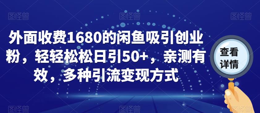 外面收费1680的闲鱼吸引创业粉，轻轻松松日引50+，亲测有效，多种引流变现方式【揭秘】-启程资源站