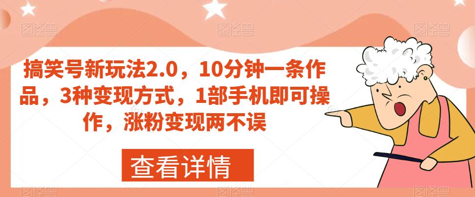 搞笑号新玩法2.0，10分钟一条作品，3种变现方式，1部手机即可操作，涨粉变现两不误-启程资源站