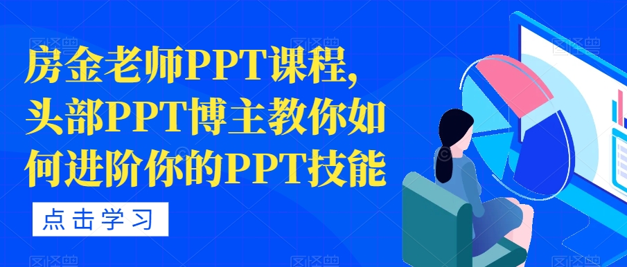 房金老师PPT课程，头部PPT博主教你如何进阶你的PPT技能-启程资源站