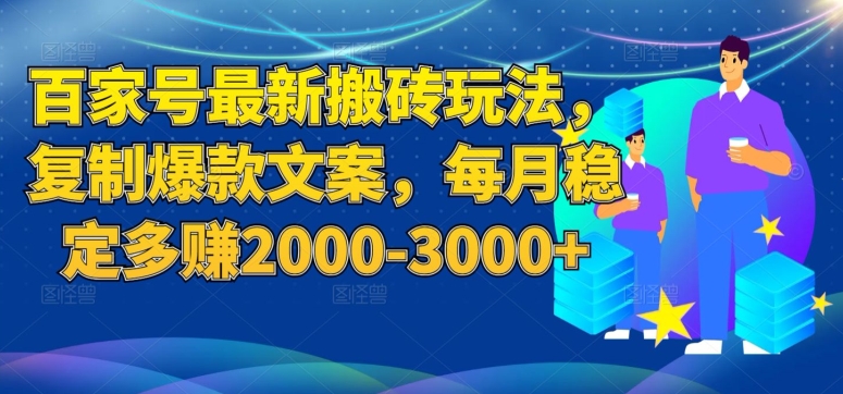 百家号最新搬砖玩法，复制爆款文案，每月稳定多赚2000-3000+【揭秘】-启程资源站