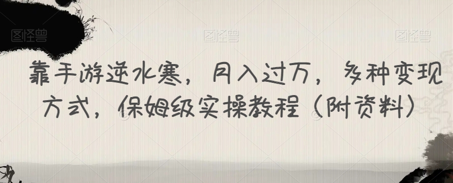 靠手游逆水寒，月入过万，多种变现方式，保姆级实操教程（附资料）-启程资源站