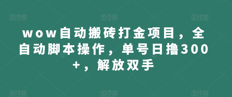 wow自动搬砖打金项目，全自动脚本操作，单号日撸300+，解放双手【揭秘】-启程资源站