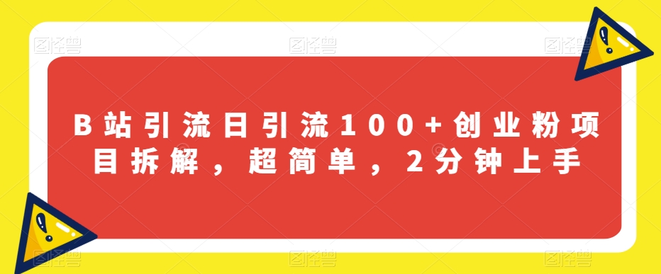 B站引流日引流100+创业粉项目拆解，超简单，2分钟上手【揭秘】-启程资源站