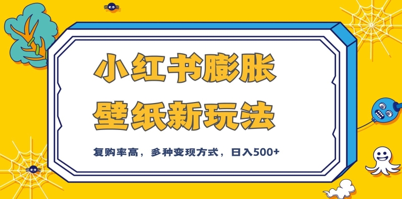 小红书膨胀壁纸新玩法，前端引流前端变现，后端私域多种组合变现方式，入500+【揭秘】-启程资源站