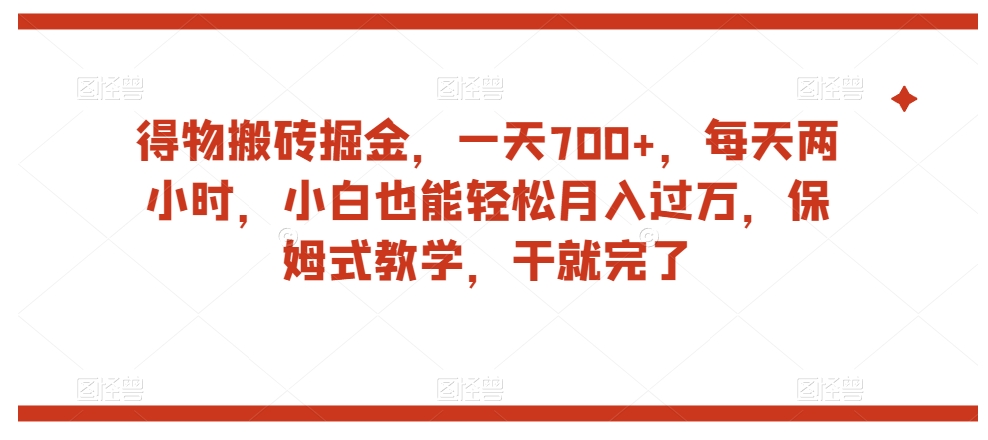 得物搬砖掘金，一天700+，每天两小时，小白也能轻松月入过万，保姆式教学，干就完了-启程资源站