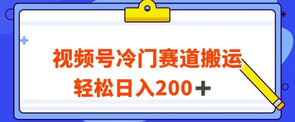 视频号最新冷门赛道搬运玩法，轻松日入200+【揭秘】-启程资源站