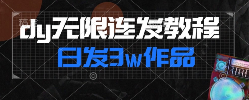 首发dy无限连发连怼来了，日发3w作品涨粉30w【仅揭秘】-启程资源站