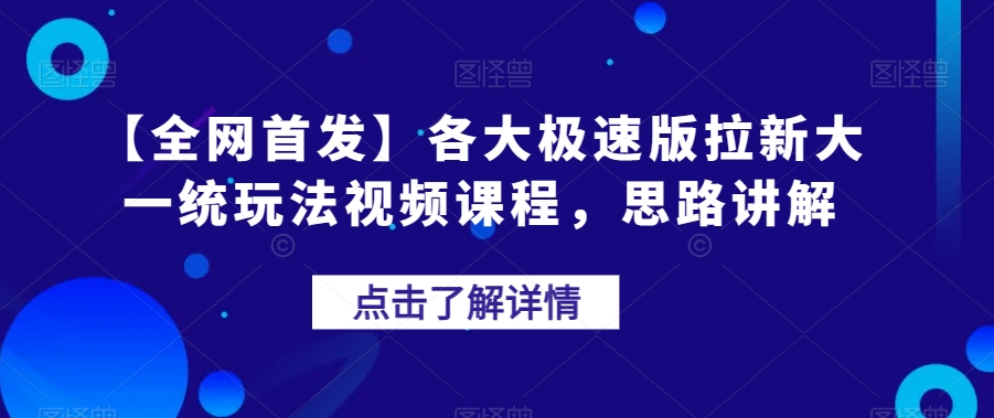 【全网首发】各大极速版拉新大一统玩法视频课程，思路讲解【揭秘】-启程资源站