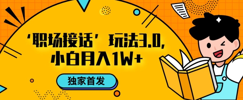 职场接话3.0玩法，小白易上手，暴力变现月入1w【揭秘】-启程资源站