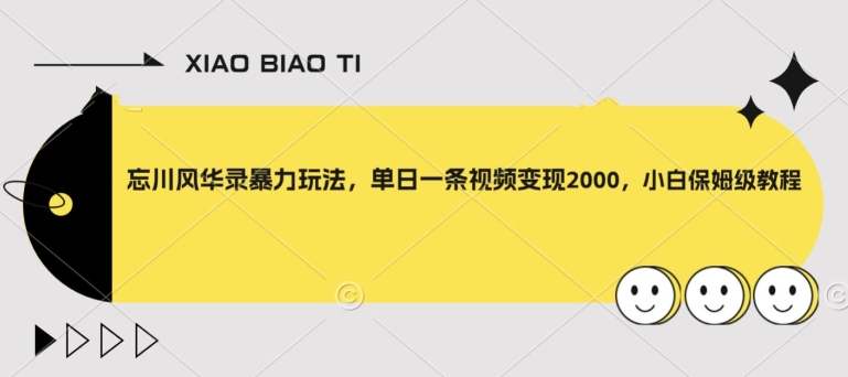 忘川风华录暴力玩法，单日一条视频变现2000，小白保姆级教程【揭秘】-启程资源站