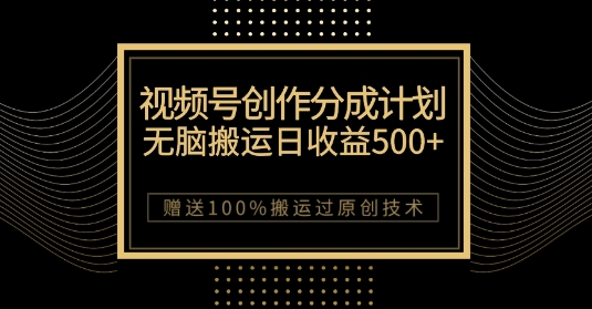 最新视频号创作分成计划，无脑搬运一天收益500+，100%搬运过原创技巧【揭秘】-启程资源站