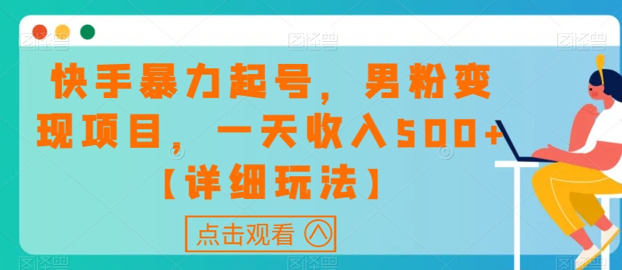 快手暴力起号，男粉变现项目，一天收入500+【详细玩法】【揭秘】-启程资源站