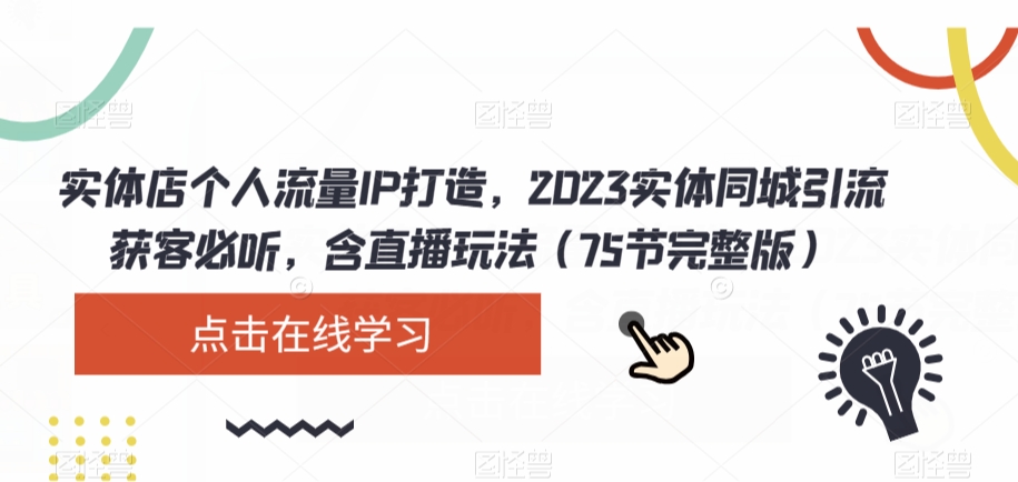 实体店个人流量IP打造，2023实体同城引流获客必听，含直播玩法（75节完整版）-启程资源站