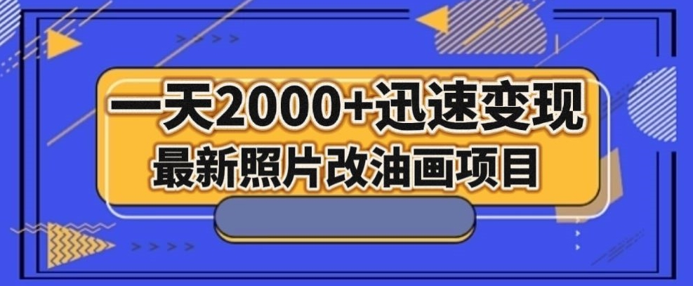 最新照片改油画项目，流量爆到爽，一天2000+迅速变现【揭秘】-启程资源站