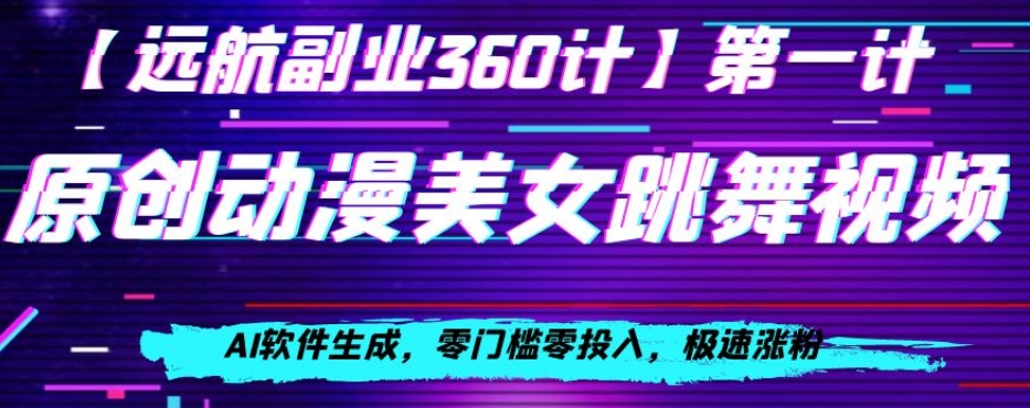 动漫美女跳舞视频，AI软件生成，零门槛零投入，极速涨粉【揭秘】-启程资源站