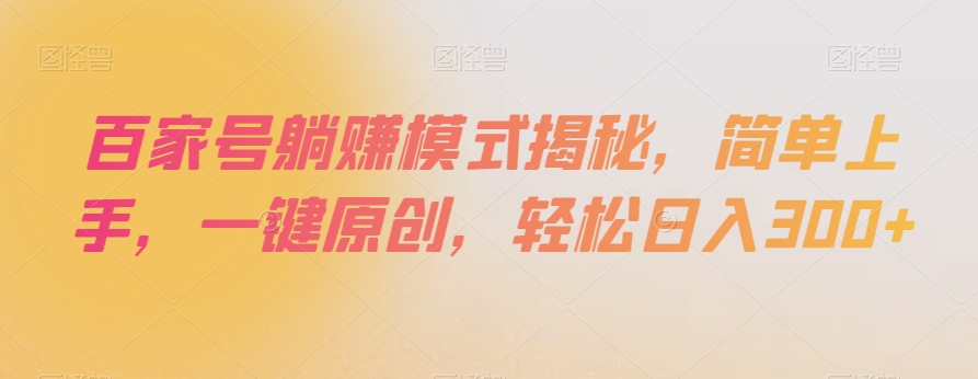 百家号躺赚模式揭秘，简单上手，一键原创，轻松日入300+【揭秘】-启程资源站