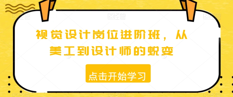 视觉设计岗位进阶班，从美工到设计师的蜕变-启程资源站