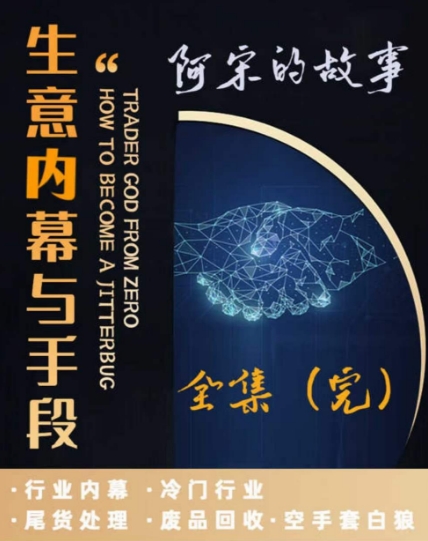 阿宋的故事·生意内幕与手段，行业内幕 冷门行业 尾货处理 废品回收 空手套白狼-启程资源站