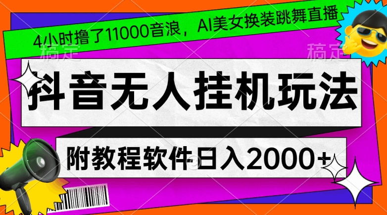 4小时撸了1.1万音浪，AI美女换装跳舞直播，抖音无人挂机玩法，对新手小白友好，附教程和软件【揭秘】-启程资源站