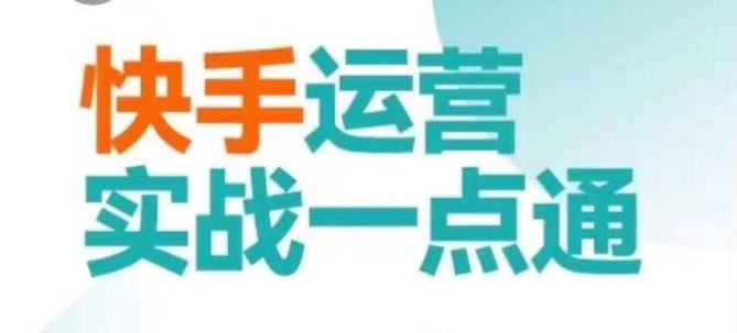 快手运营实战一点通，这套课用小白都能学会的方法教你抢占用户，做好生意-启程资源站