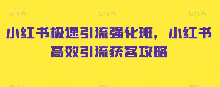 小红书极速引流强化班，小红书高效引流获客攻略-启程资源站