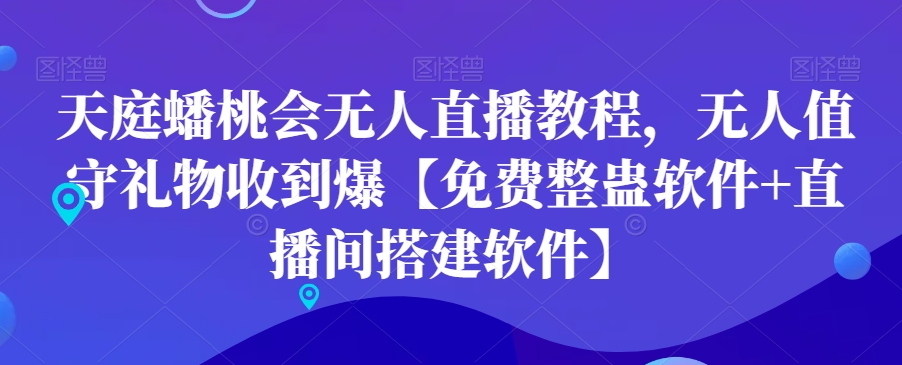 天庭蟠桃会无人直播教程，无人值守礼物收到爆【免费整蛊软件+直播间搭建软件】-启程资源站